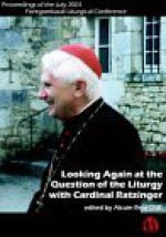 Looking Again at the Question of the Liturgy With Cardinal Ratzinger: Proceedings of the July 2001 Fontgombault Liturgical Conference - Alcuin Reid