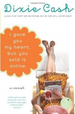 I Gave You My Heart But You Sold It Online: A Novel - Dixie Cash