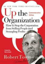 Up the Organization: How to Stop the Corporation from Stifling People and Strangling Profits (J-B Warren Bennis Series) - Robert C. Townsend, Warren G. Bennis