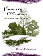 Flannery O'Connor, Hermit Novelist - Richard Giannone