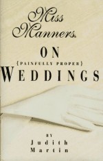 Miss Manners on Painfully Proper Weddings - Judith Martin, Gloria Kamen