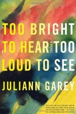 Too Bright to Hear Too Loud to See - Juliann Garey