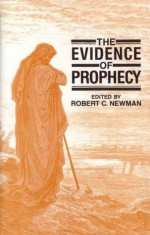 The Evidence of Prophecy - John A. Bloom, Frederick A. Aston, Samuel H. Kellogg, Eugenie Johnston, Robert C. Newman, Robert W. Manweiler, Perry G. Phillips, Calvin E. Stowe, Elaine A. Phillips