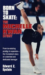 Born to Skate: The Michelle Kwan Story - Edward Z. Epstein