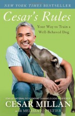 Cesar's Rules: Your Way to Train a Well-Behaved Dog - Cesar Millan, Melissa Jo Peltier