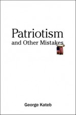 Patriotism and Other Mistakes - George Kateb