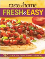 Taste of Home: Fresh & Easy: 390 Dishes That Deliver No Fuss Flavor! - Taste of Home, Catherine Cassidy