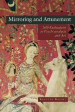 Mirroring and Attunement: Self-Realization in Psychoanalysis and Art - Kenneth Wright