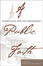 A Public Faith: Evangelicals and Civic Engagement - Michael Cromartie