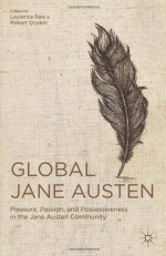 Global Jane Austen: Pleasure, Passion, and Possessiveness in the Jane Austen Community - Laurence Raw, Robert G. Dryden