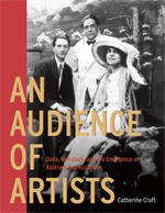 An Audience of Artists: Dada, Neo-Dada, and the Emergence of Abstract Expressionism - Catherine Craft