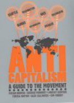 Anti-capitalism: A Guide to the Movement - Emma Bircham, John Charlton, George Monbiot, Susan George