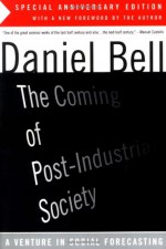 The Coming of Post-Industrial Society: A Venture in Social Forecasting - Daniel Bell