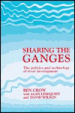 Sharing the Ganges: The Politics and Technology of River Development - Ben Crow