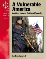 A Vulnerable America: An Overview of National Security (Library of Homeland Security) - Geoffrey A. Campbell