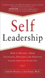 Self-Leadership: How to Become a More Successful, Efficient, and Effective Leader from the Inside Out - Andrew Bryant, Ana Lucia Kazan