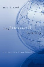 The Pentecostal Century - David Paul