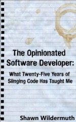 The Opinionated Software Developer: What Twenty-Five Years of Slinging Code Has Taught Me - Shawn Wildermuth