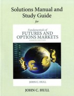 Student's Solutions Manual and Study Guide for Fundamentals of Futures and Options Markets - John C. Hull