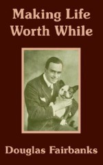 Making Life Worth While - Douglas Fairbanks