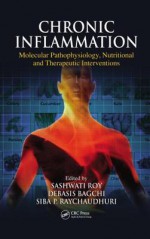 Chronic Inflammation: Molecular Pathophysiology, Nutritional and Therapeutic Interventions - Sashwati Roy, Debasis Bagchi, Siba P. Raychaudhuri