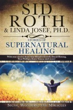 Stories of Supernatural Healing - Sid Roth, Linda Josef