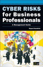 Cyber Risks for Business Professionals: A Management Guide - Rupert Kendrick