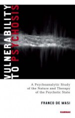 Vulnerability to Psychosis: A Psychoanalytic Study of the Nature and Therapy of the Psychotic State: A Psychoanalytic Study of the Nature and Therapy of the Psychotic State - De Franco, Franco De Masi, Philip Slotkin