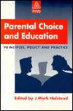 Parental Choice And Education: Principles, Policy, And Practice - J. Mark Halstead