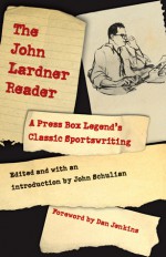 The John Lardner Reader: A Press Box Legend's Classic Sportswriting - John Lardner, John Schulian, Dan Jenkins