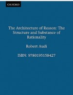 The Architecture of Reason: The Structure and Substance of Rationality - Robert Audi