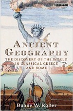 Ancient Geography: The Discovery of the World in Classical Greece and Rome (Library of Classical Studies) - Duane W. Roller