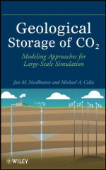 Geological Storage of CO2: Modeling Approaches for Large-Scale Simulation - Jan Martin Nordbotten, Michael A. Celia