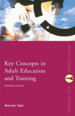 Key Concepts in Adult Education and Training (Routledge Key Guides) - Malcolm Tight