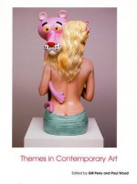 Themes in Contemporary Art - Gillian Perry, Paul Wood