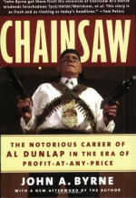 Chainsaw: The Notorious Career of Al Dunlap in the Era of Profit-at-Any-Price - John A. Byrne