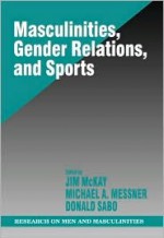 Masculinities, Gender Relations, and Sport - Jim McKay, Michael A. Messner, Donald F. Sabo