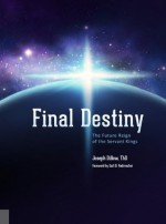 Final Destiny: The Future Reign of The Servant Kings - Joseph C. Dillow