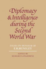 Diplomacy and Intelligence during the Second World War: Essays in Honour of F.H. Hinsley - Richard Langhorne