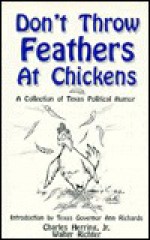 Don't Throw Feathers at Chickens: A Collection of Texas Political Humor - Charles Herring