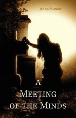 A Meeting of the Minds - Anne Morris