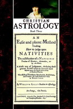 Christian Astrology, book 3: An Easie and plaine Method How to judge upon Nativities - William Lilly, David R. Roell