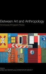 Between Art and Anthropology: Contemporary Ethnographic Practice - Arnd Schneider, Christopher Wright