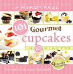 101 Gourmet Cupcakes in 10 Minutes - Wendy Paul