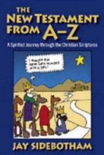 The New Testament from A-Z: A Spirited Romp Through the Christian Scriptures - Jay Sidebotham