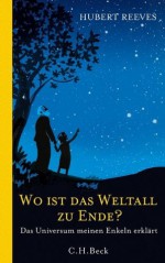 Wo ist das Weltall zu Ende?: Das Universum meinen Enkeln erklärt (German Edition) - Hubert Reeves, Annabel Zettel