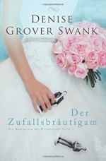 Der Zufallsbrautigam: Ein Roman aus der Heiratspakt-Serie (Volume 1) (German Edition) - Denise Grover Swank, Jeannette Bauroth