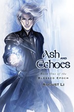 Ash and Echoes (Blessed Epoch Book 1) - August Li