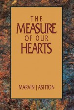 The Measure of Our Hearts - Marvin J. Ashton