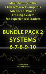 Make Money in the Forex Market using this Advanced, Proven Trading System for Experienced Traders: BUNDLE PACK 2: Includes SYSTEMS 6-7-8-9-10 - Pro Forex Signals